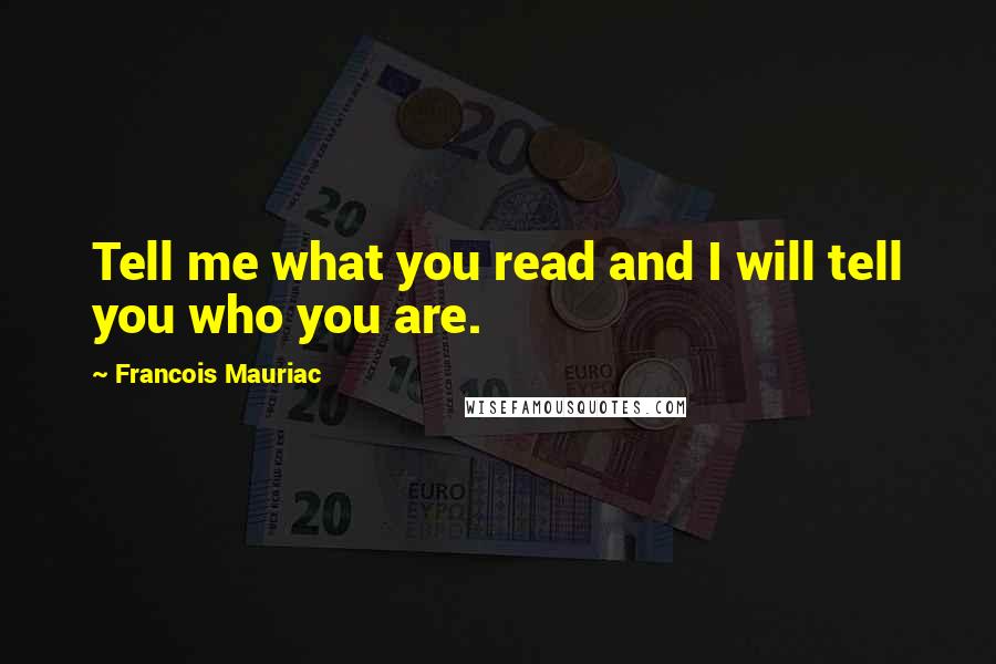 Francois Mauriac Quotes: Tell me what you read and I will tell you who you are.
