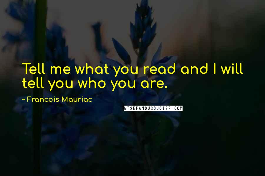 Francois Mauriac Quotes: Tell me what you read and I will tell you who you are.