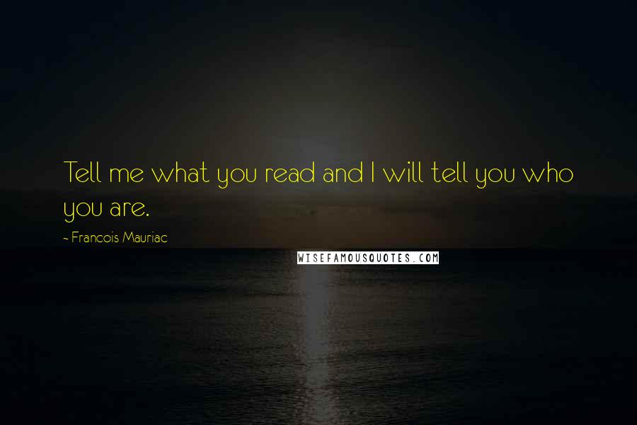 Francois Mauriac Quotes: Tell me what you read and I will tell you who you are.