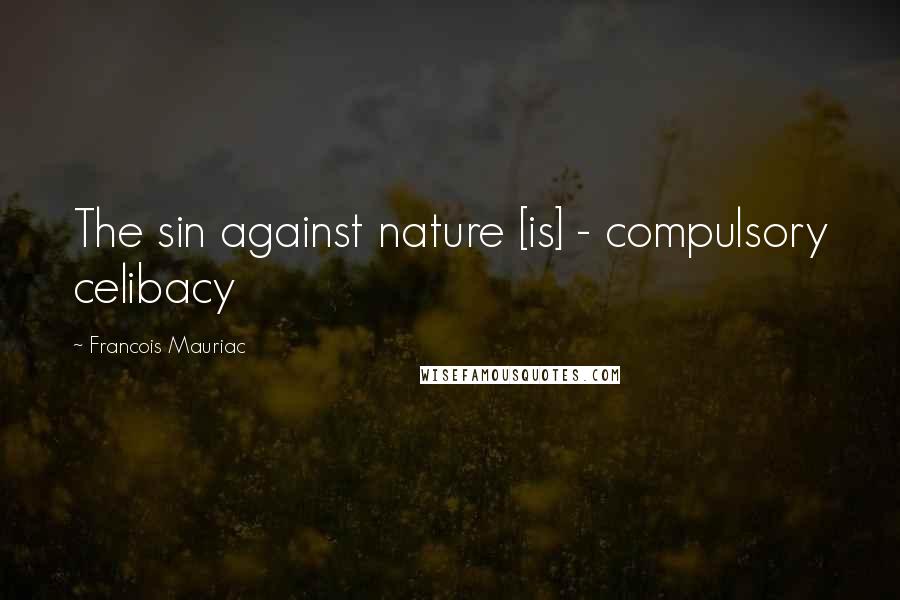 Francois Mauriac Quotes: The sin against nature [is] - compulsory celibacy