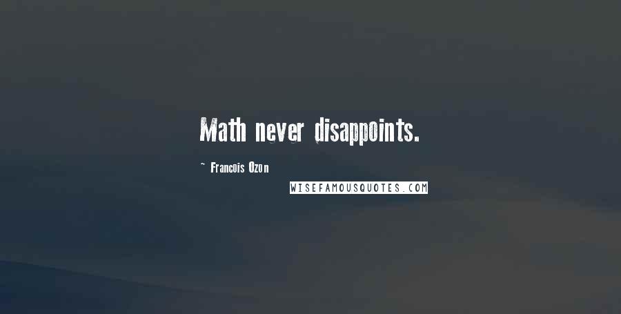 Francois Ozon Quotes: Math never disappoints.