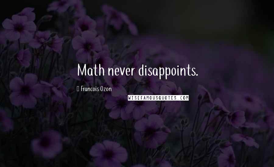 Francois Ozon Quotes: Math never disappoints.