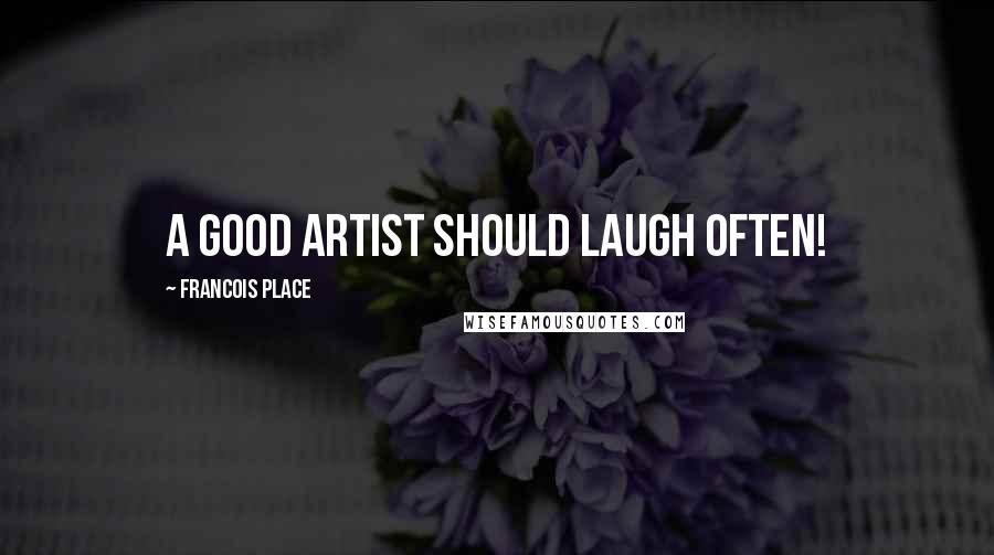 Francois Place Quotes: A good artist should laugh often!