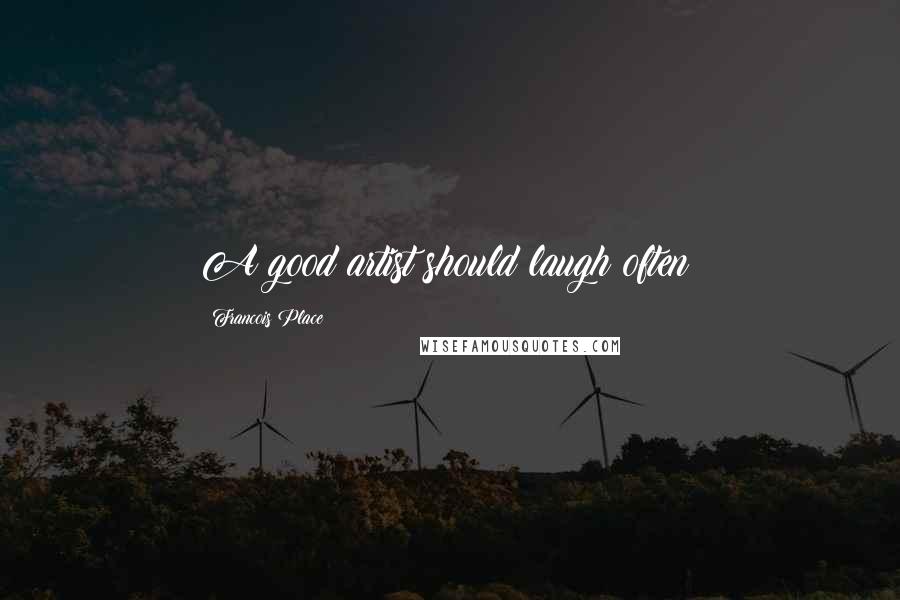 Francois Place Quotes: A good artist should laugh often!