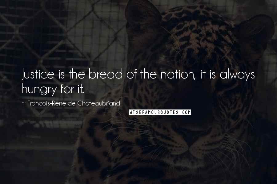 Francois-Rene De Chateaubriand Quotes: Justice is the bread of the nation, it is always hungry for it.