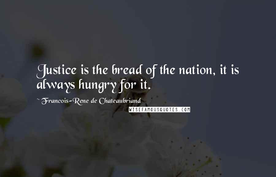 Francois-Rene De Chateaubriand Quotes: Justice is the bread of the nation, it is always hungry for it.