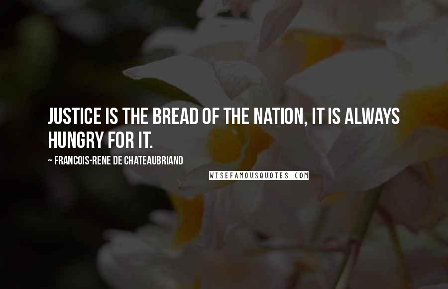 Francois-Rene De Chateaubriand Quotes: Justice is the bread of the nation, it is always hungry for it.