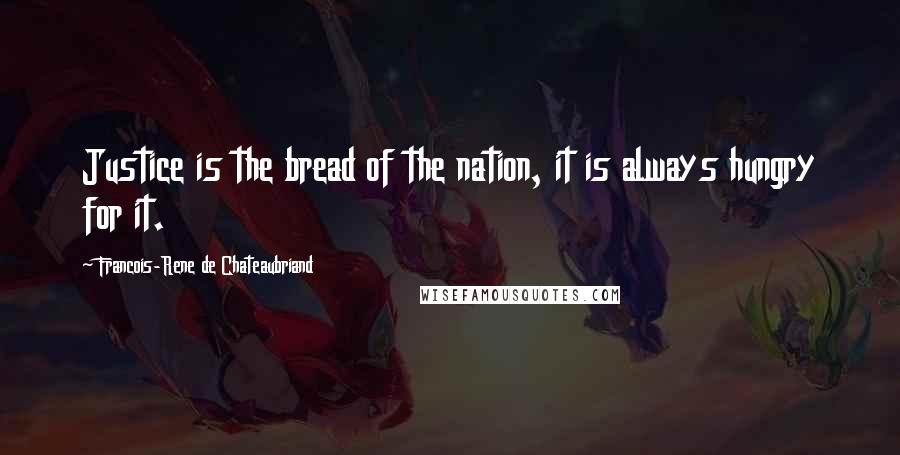 Francois-Rene De Chateaubriand Quotes: Justice is the bread of the nation, it is always hungry for it.