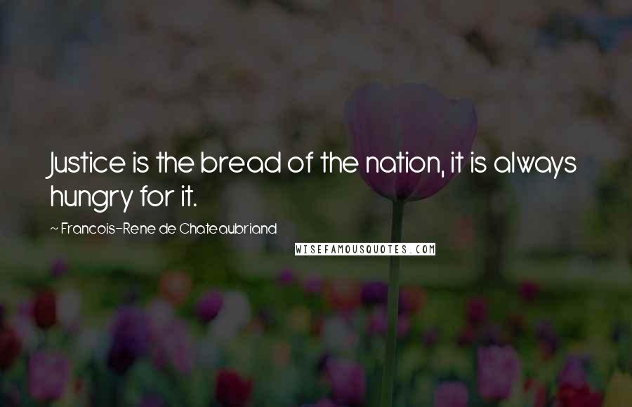 Francois-Rene De Chateaubriand Quotes: Justice is the bread of the nation, it is always hungry for it.