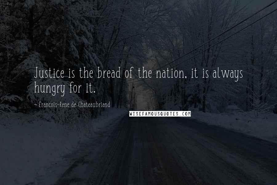 Francois-Rene De Chateaubriand Quotes: Justice is the bread of the nation, it is always hungry for it.