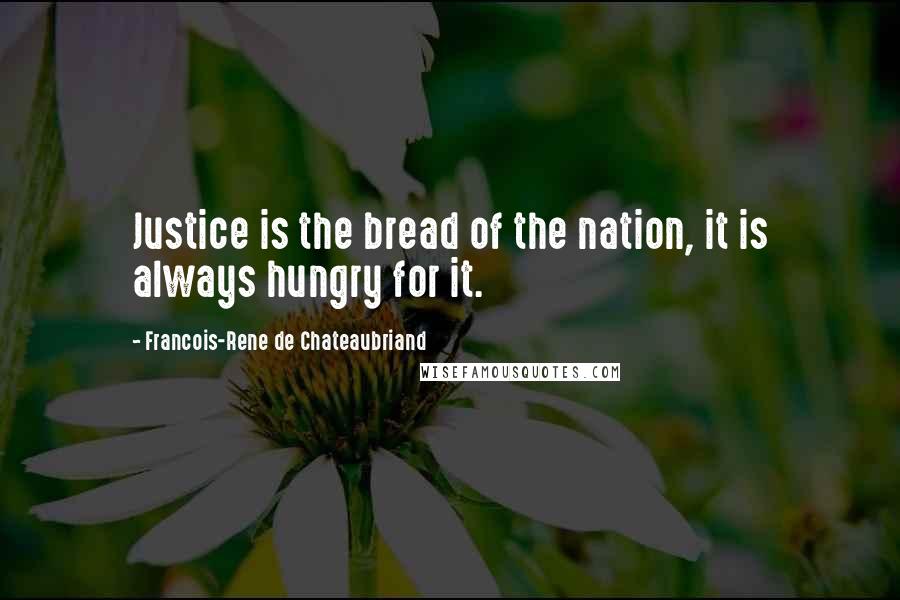 Francois-Rene De Chateaubriand Quotes: Justice is the bread of the nation, it is always hungry for it.