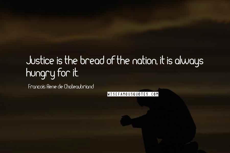 Francois-Rene De Chateaubriand Quotes: Justice is the bread of the nation, it is always hungry for it.