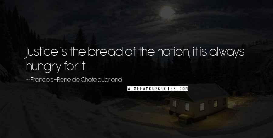 Francois-Rene De Chateaubriand Quotes: Justice is the bread of the nation, it is always hungry for it.