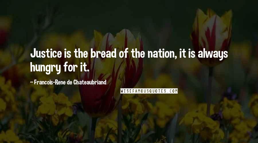 Francois-Rene De Chateaubriand Quotes: Justice is the bread of the nation, it is always hungry for it.