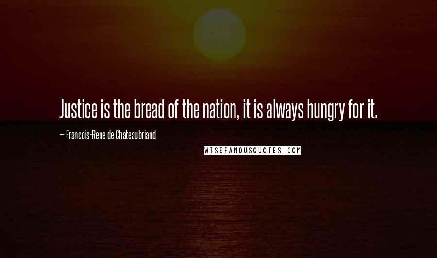 Francois-Rene De Chateaubriand Quotes: Justice is the bread of the nation, it is always hungry for it.