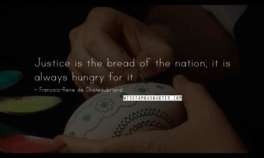 Francois-Rene De Chateaubriand Quotes: Justice is the bread of the nation, it is always hungry for it.