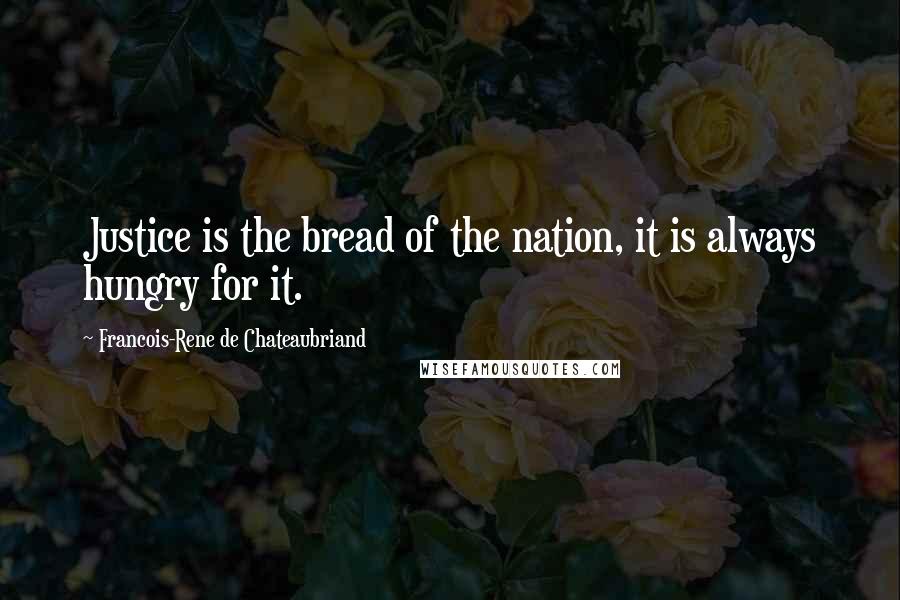 Francois-Rene De Chateaubriand Quotes: Justice is the bread of the nation, it is always hungry for it.