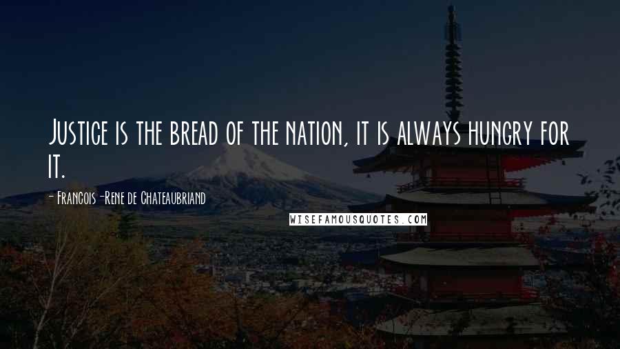 Francois-Rene De Chateaubriand Quotes: Justice is the bread of the nation, it is always hungry for it.