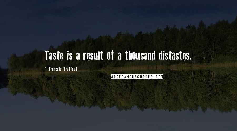 Francois Truffaut Quotes: Taste is a result of a thousand distastes.