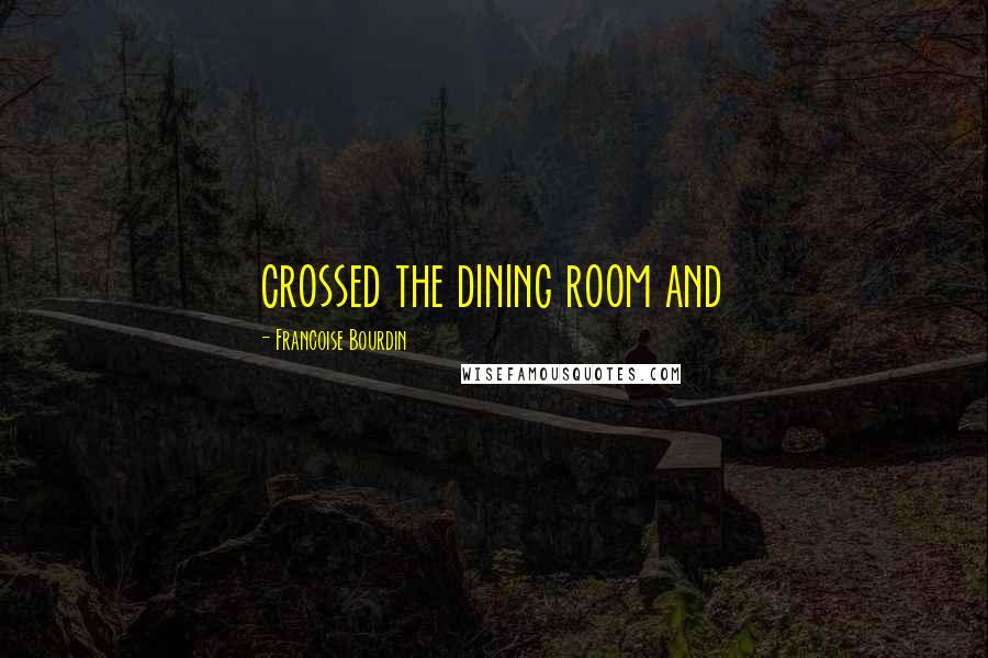 Francoise Bourdin Quotes: crossed the dining room and