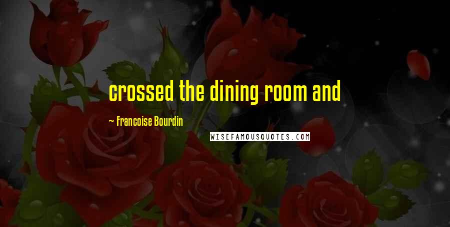 Francoise Bourdin Quotes: crossed the dining room and