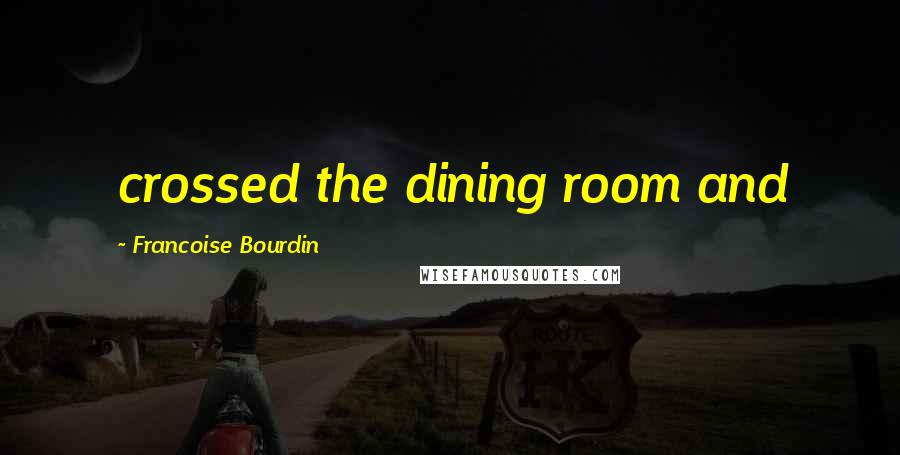 Francoise Bourdin Quotes: crossed the dining room and