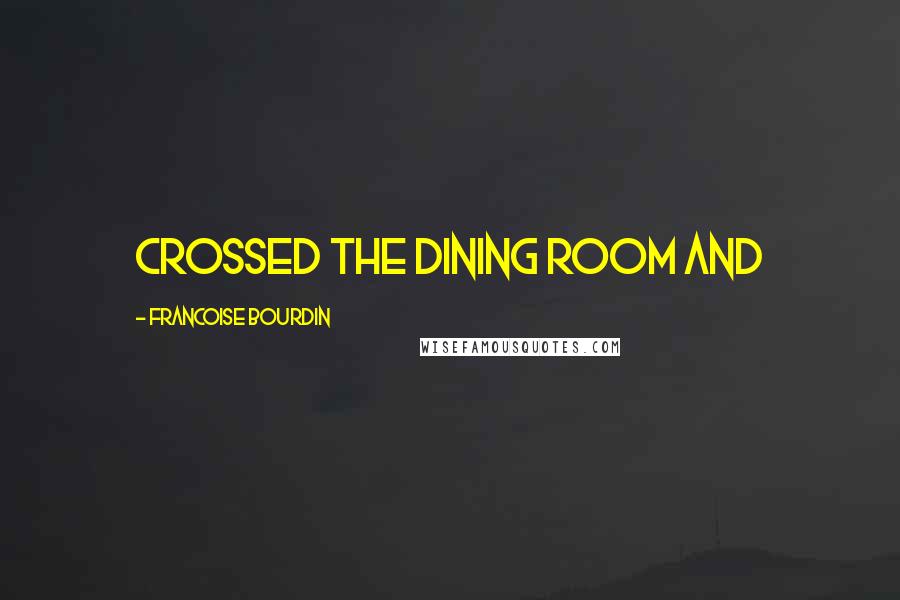 Francoise Bourdin Quotes: crossed the dining room and