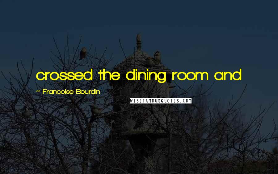 Francoise Bourdin Quotes: crossed the dining room and