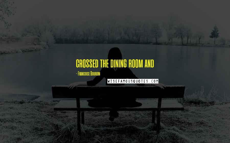 Francoise Bourdin Quotes: crossed the dining room and