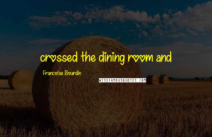 Francoise Bourdin Quotes: crossed the dining room and