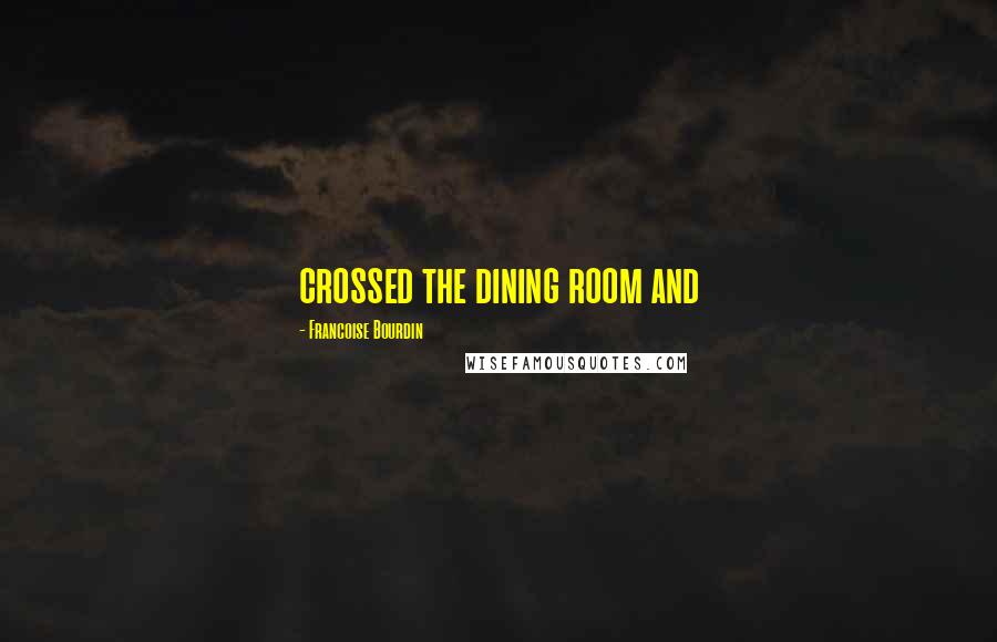 Francoise Bourdin Quotes: crossed the dining room and