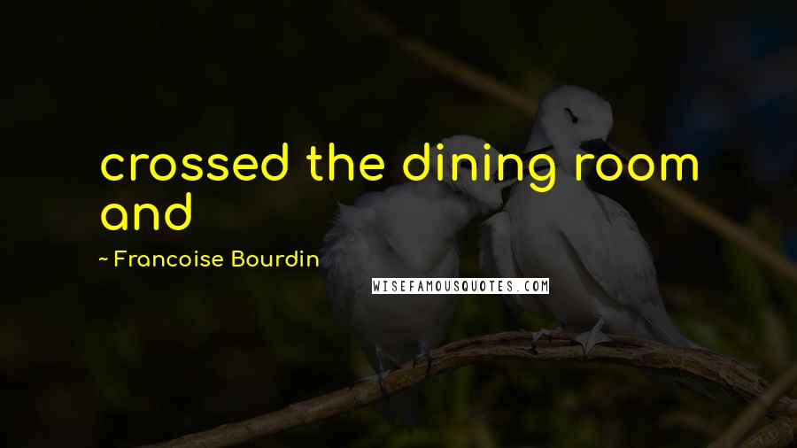 Francoise Bourdin Quotes: crossed the dining room and