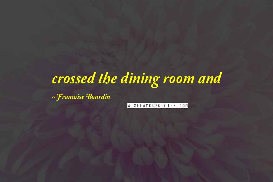 Francoise Bourdin Quotes: crossed the dining room and