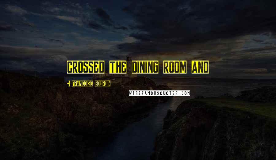 Francoise Bourdin Quotes: crossed the dining room and