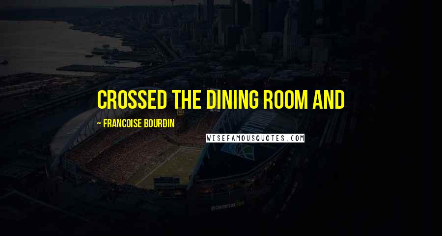 Francoise Bourdin Quotes: crossed the dining room and