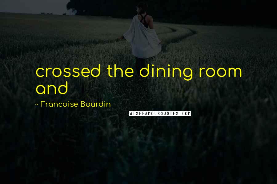 Francoise Bourdin Quotes: crossed the dining room and