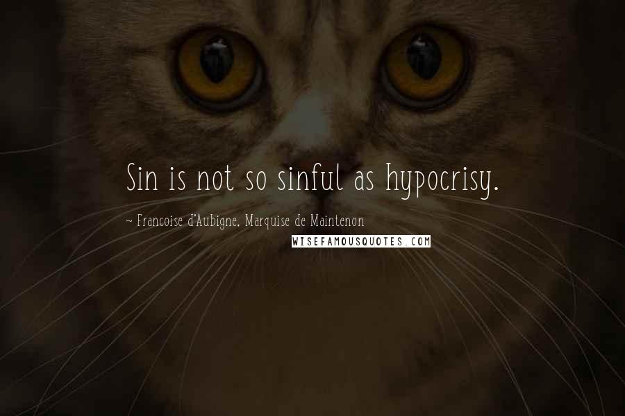 Francoise D'Aubigne, Marquise De Maintenon Quotes: Sin is not so sinful as hypocrisy.