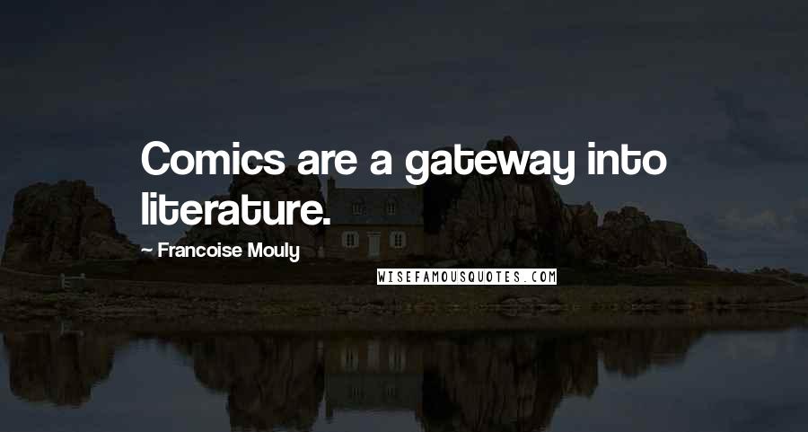 Francoise Mouly Quotes: Comics are a gateway into literature.