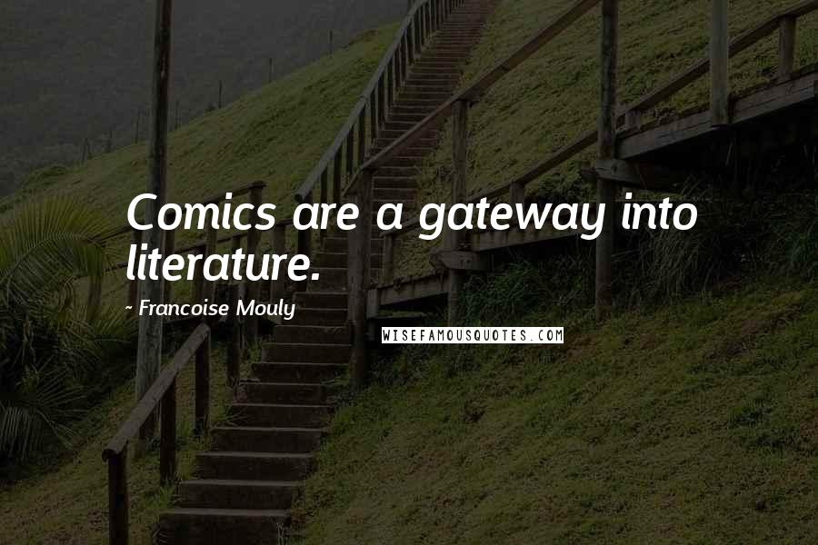 Francoise Mouly Quotes: Comics are a gateway into literature.