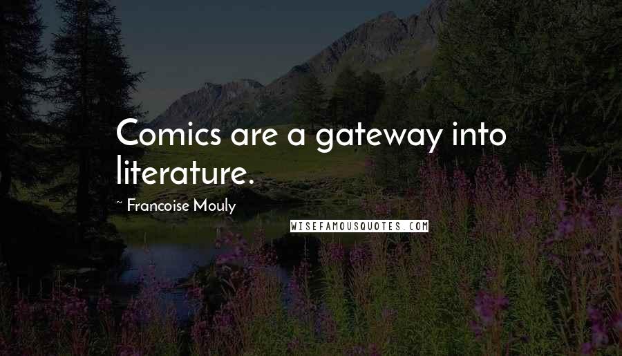 Francoise Mouly Quotes: Comics are a gateway into literature.