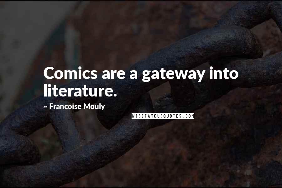 Francoise Mouly Quotes: Comics are a gateway into literature.