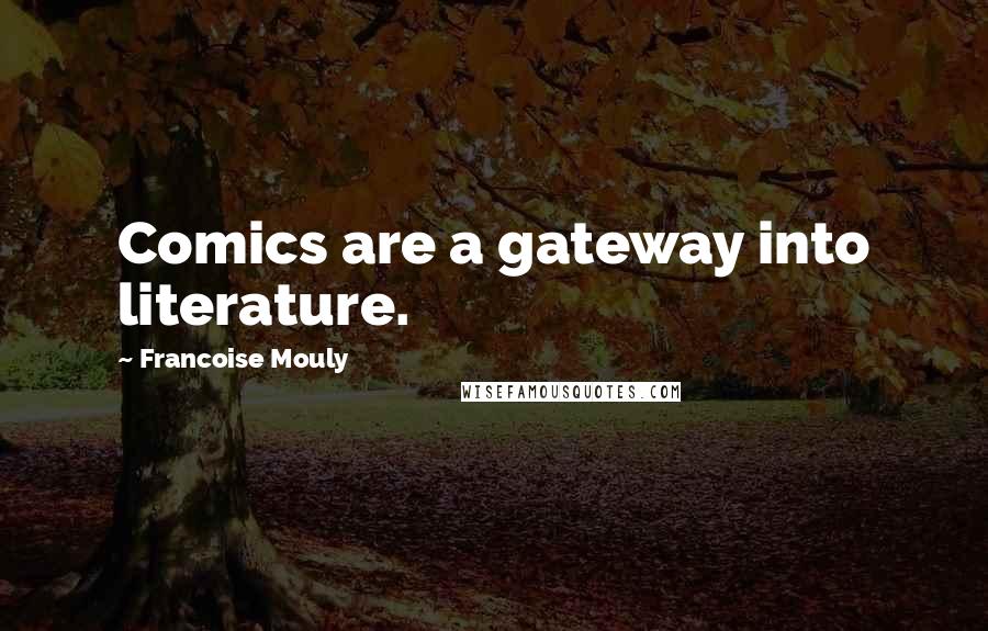 Francoise Mouly Quotes: Comics are a gateway into literature.