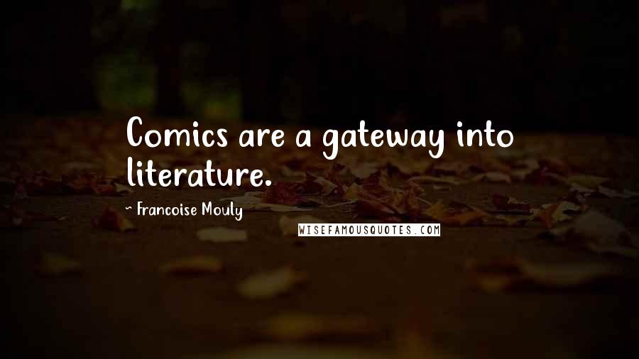 Francoise Mouly Quotes: Comics are a gateway into literature.