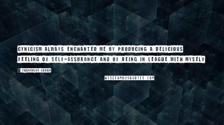 Francoise Sagan Quotes: Cynicism always enchanted me by producing a delicious feeling of self-assurance and of being in league with myself