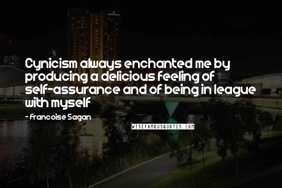 Francoise Sagan Quotes: Cynicism always enchanted me by producing a delicious feeling of self-assurance and of being in league with myself