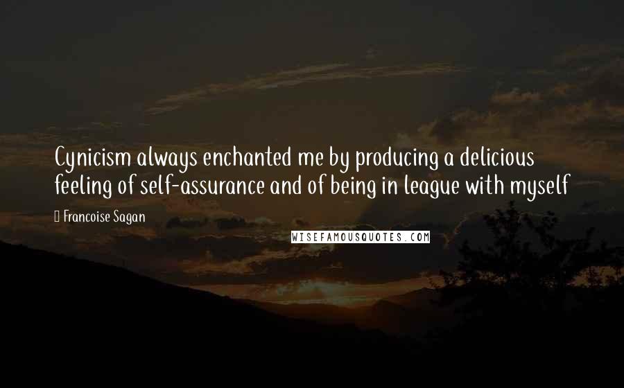 Francoise Sagan Quotes: Cynicism always enchanted me by producing a delicious feeling of self-assurance and of being in league with myself