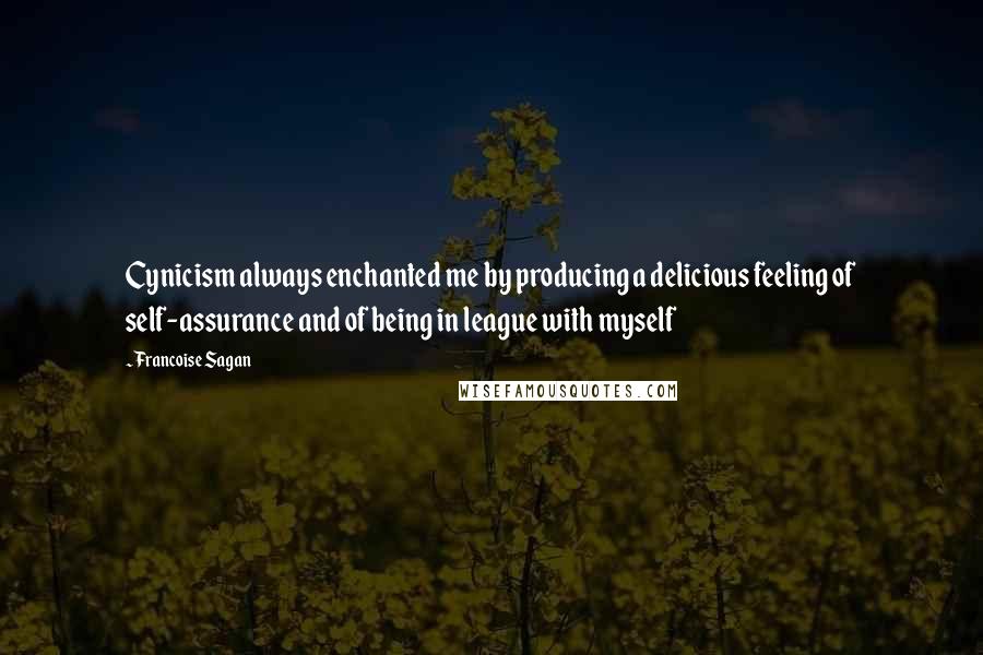 Francoise Sagan Quotes: Cynicism always enchanted me by producing a delicious feeling of self-assurance and of being in league with myself