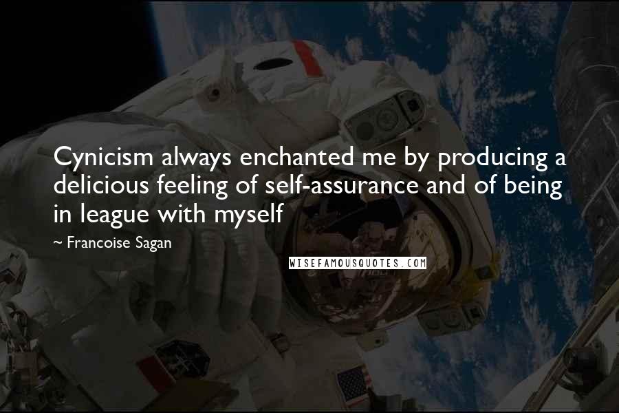 Francoise Sagan Quotes: Cynicism always enchanted me by producing a delicious feeling of self-assurance and of being in league with myself