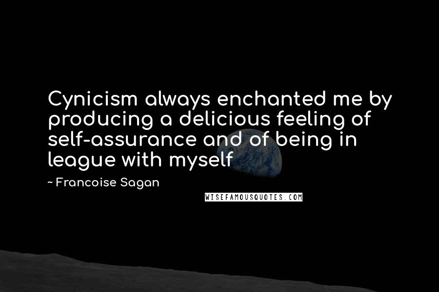 Francoise Sagan Quotes: Cynicism always enchanted me by producing a delicious feeling of self-assurance and of being in league with myself