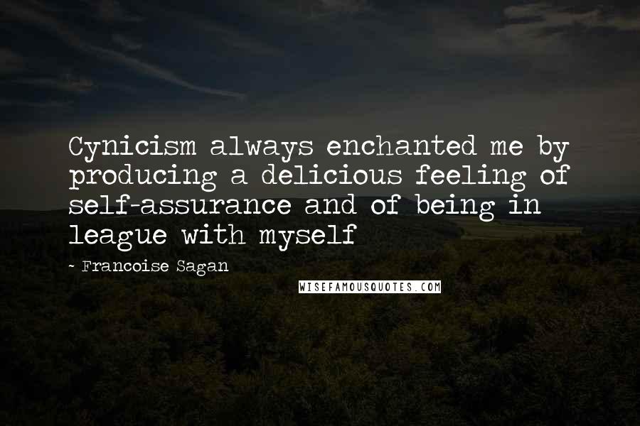 Francoise Sagan Quotes: Cynicism always enchanted me by producing a delicious feeling of self-assurance and of being in league with myself